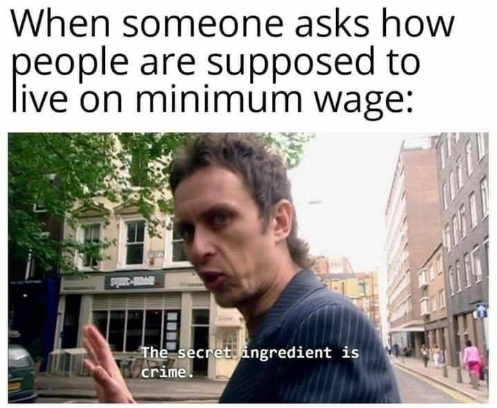 When someone asks how people are supposed to live on minimum wage: crime